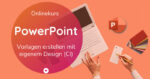 PowerPoint Onlinekurs Vorlagen im Griff